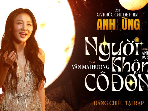 Anh hùng: MV OST Người không cô đơn cảm xúc đến từ Văn Mai Hương
